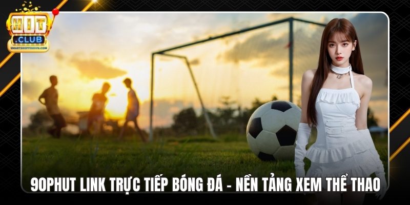 90phut Link Trực Tiếp Bóng Đá