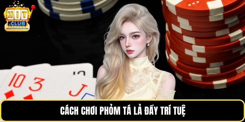 Cách chơi phỏm tá lả đầy trí tuệ
