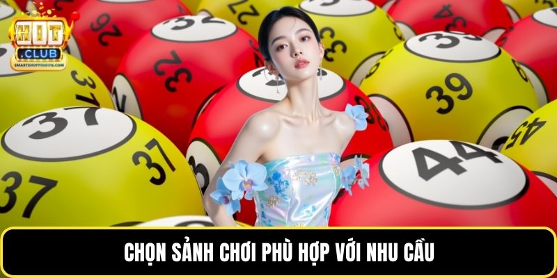 Chọn sảnh chơi phù hợp với nhu cầu