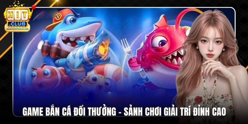 Game Bắn Cá Đổi Thưởng