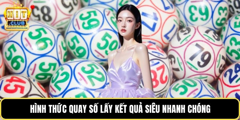 Hình thức quay số lấy kết quả siêu nhanh chóng