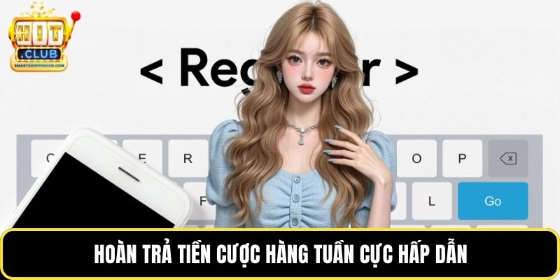 Hoàn trả tiền cược hàng tuần cực hấp dẫn