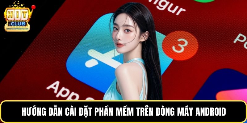 Hướng dẫn cài đặt phần mềm trên dòng máy Android
