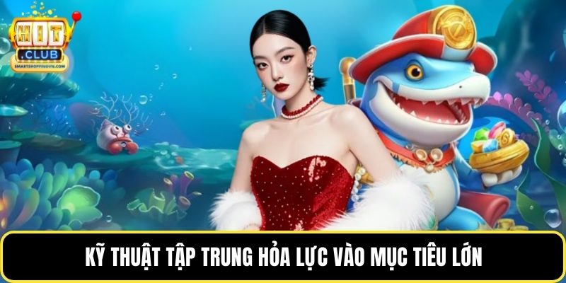 Kỹ thuật tập trung hỏa lực vào mục tiêu lớn