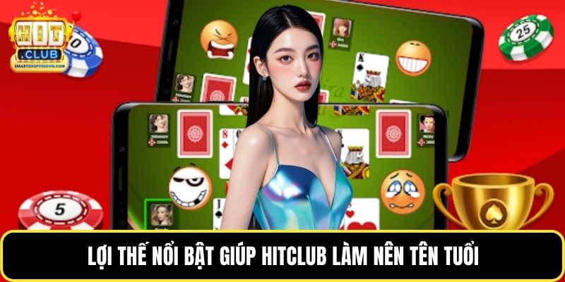Lợi thế nổi bật giúp Hitclub làm nên tên tuổi