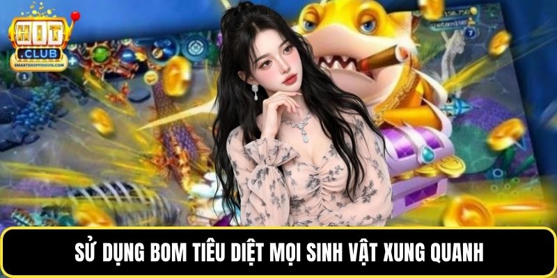 Sử dụng bom tiêu diệt mọi sinh vật xung quanh