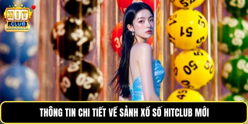 Thông tin chi tiết về sảnh xổ số Hitclub mới