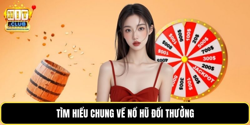 Tìm hiểu chung về nổ hũ đổi thưởng