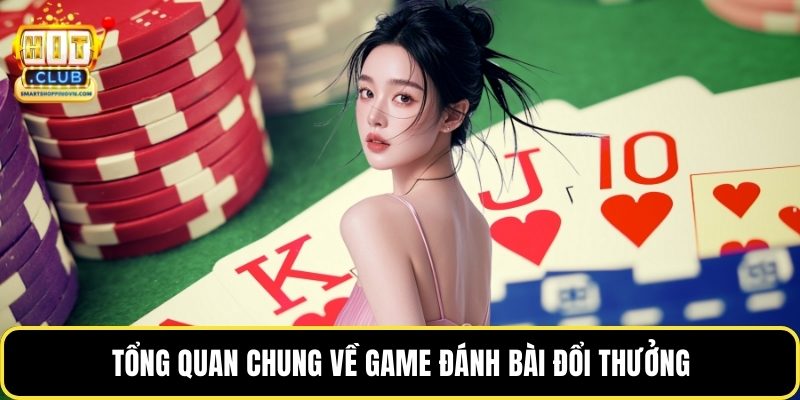 Tổng quan chung về game đánh bài đổi thưởng